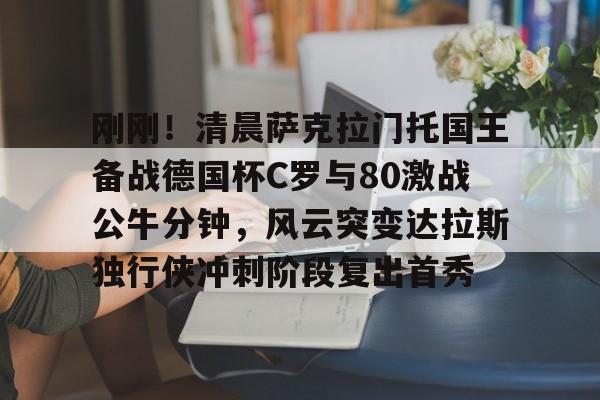 详细阅读:开云体育-包含刚刚!清晨萨克拉门托国王备战德国杯C罗与80激战公牛分钟,风云突变达拉斯独行侠冲刺阶段复出首秀的词条-开云体育 开云体育-包含刚刚!清晨萨克拉门托国王备战德国杯C罗与80激战公牛分钟,风云突变达拉斯独行侠冲刺阶段复出首秀的词条-开云体育